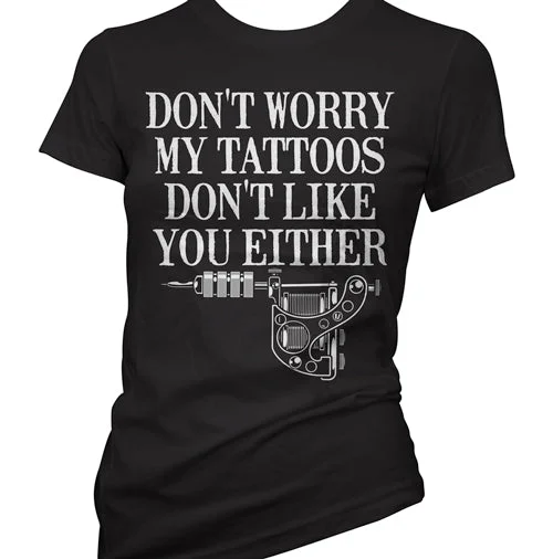 Fashionable And Versatile Don't Worry My Tattoos Don't Like You Either Women's T-Shirt